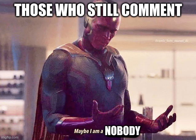 those who still comment nobody | image tagged in maybe i am a monster blank | made w/ Imgflip meme maker