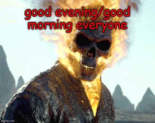 it's evening for me in my country | good evening/good morning everyone | image tagged in the_aldebaran ghost rider announcement template | made w/ Imgflip meme maker