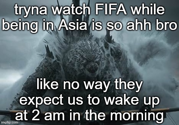 but i will watch it tho, screw my sleep | tryna watch FIFA while being in Asia is so ahh bro; like no way they expect us to wake up at 2 am in the morning | image tagged in the aldebaran godzilla mz announcement template | made w/ Imgflip meme maker