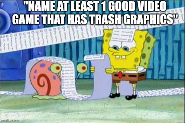 Spongebob's List | "Name at least 1 good video game that has trash graphics" | image tagged in spongebob's list,video games,videogames,gaming | made w/ Imgflip meme maker