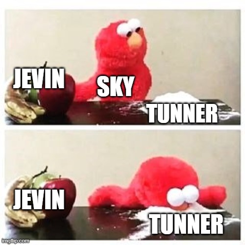 Final Part! | jevin; sky; tunner; jevin; tunner | image tagged in elmo cocaine | made w/ Imgflip meme maker