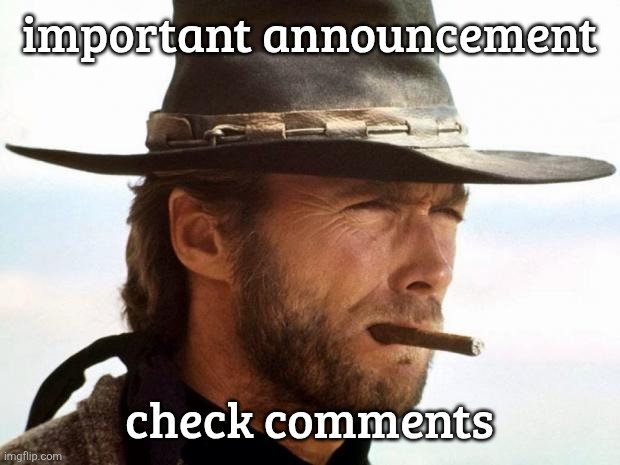 Clint Eastwood  | important announcement; check comments | image tagged in clint eastwood | made w/ Imgflip meme maker
