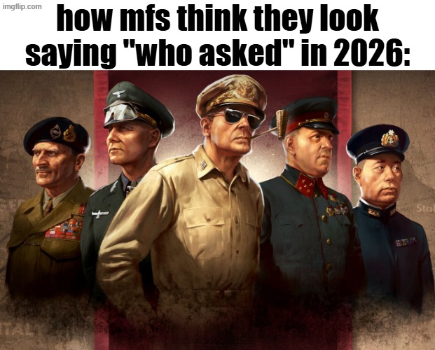 its time for it to die vrotato chips | how mfs think they look saying "who asked" in 2026: | image tagged in memes,funny,who asked,hearts of iron | made w/ Imgflip meme maker