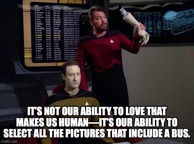 What Makes Us Human | It’s not our ability to love that makes us human—it’s our ability to select all the pictures that include a bus. | image tagged in riker holding data's arm | made w/ Imgflip meme maker
