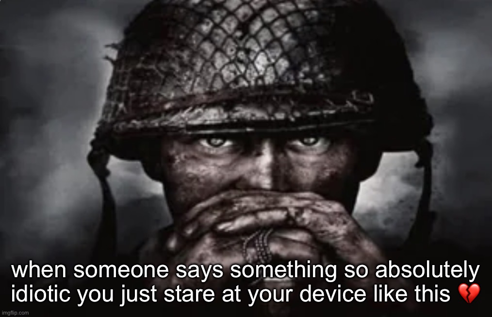 when someone says something so absolutely idiotic you just stare at your device like this 💔 | image tagged in img_3358 jpeg | made w/ Imgflip meme maker