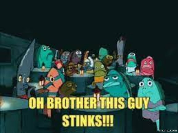 image tagged in spongebob oh brother this guy stinks | made w/ Imgflip meme maker