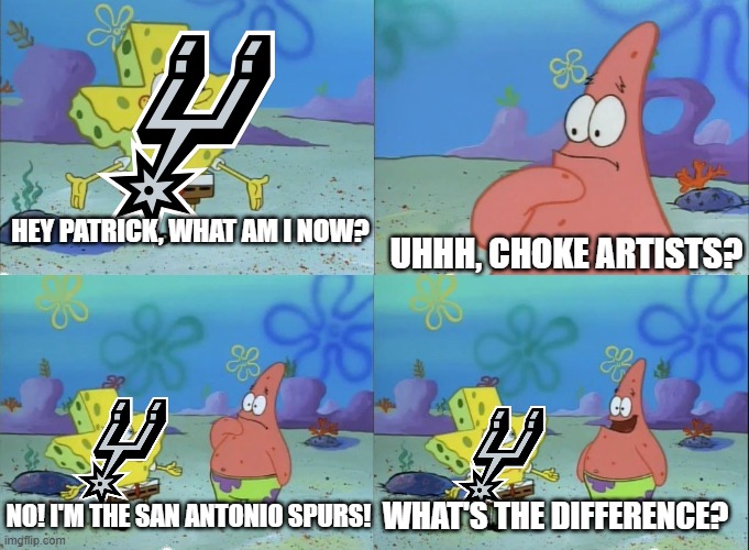 The Spurs throughout the NBA Finals | Uhhh, Choke Artists? Hey Patrick, what am I Now? What's the difference? No! I'm the San Antonio Spurs! | image tagged in hey patrick what am i now,nba finals,new york knicks,san antonio spurs | made w/ Imgflip meme maker