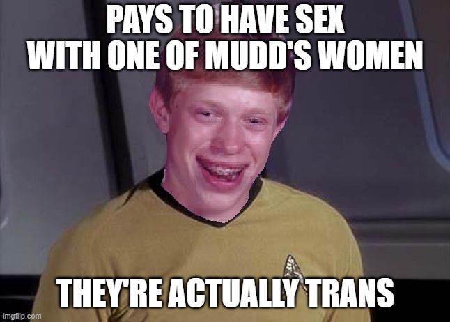 So, Not a Female? | Pays to have sex with one of Mudd's women; They're actually Trans | image tagged in star trek brian | made w/ Imgflip meme maker