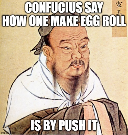 Egg Roll | Confucius say how one make egg roll; is by push it | image tagged in confucius says | made w/ Imgflip meme maker