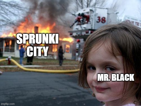Disaster Girl | sprunki city; mr. black | image tagged in memes,disaster girl | made w/ Imgflip meme maker