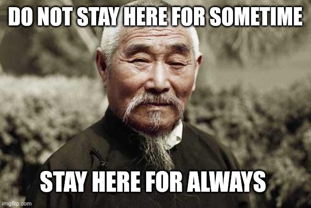 Do not stay here for sometime Stay here for always | image tagged in wise man | made w/ Imgflip meme maker