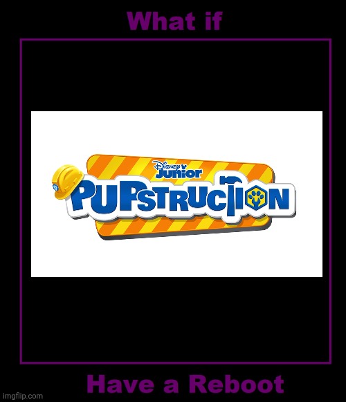 What if Pupstruction got rebooted? | image tagged in what if show have a reboot,pupstruction,disney,disney junior,disney plus | made w/ Imgflip meme maker