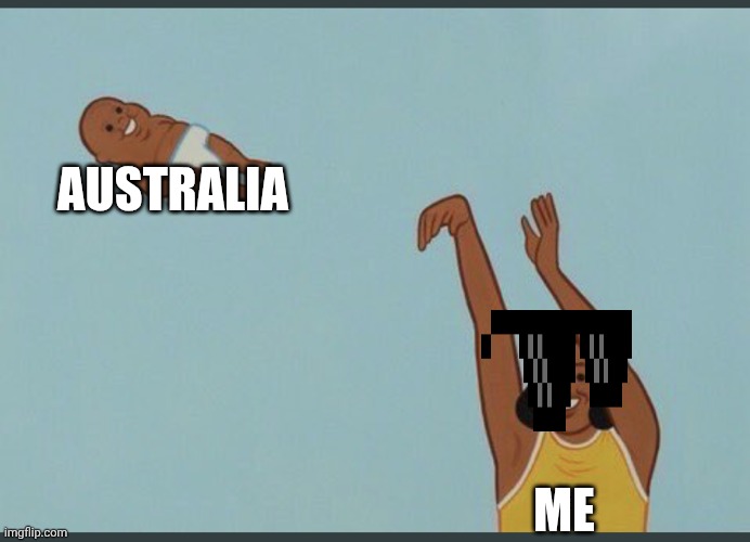 Australia no more | Australia; Me | image tagged in baby yeet | made w/ Imgflip meme maker