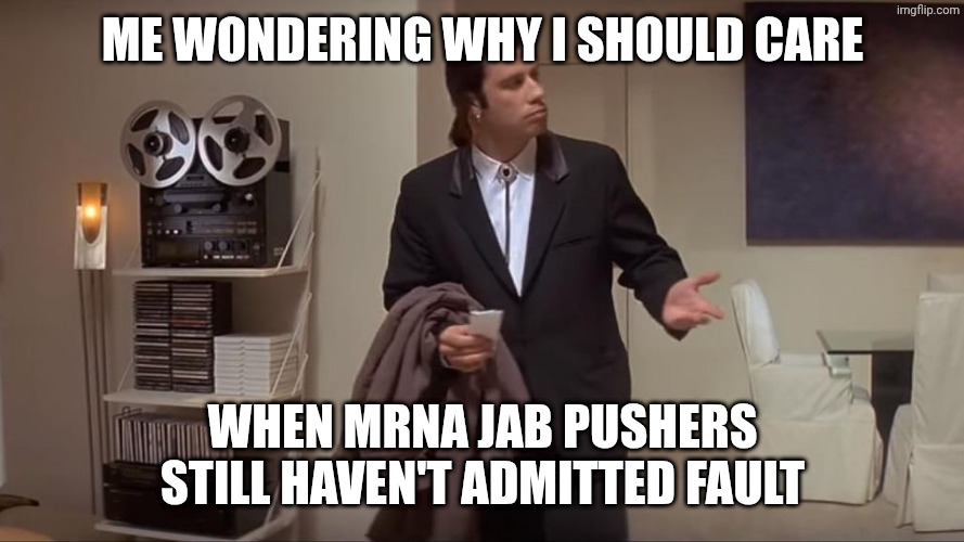 Confused John Travolta | Me wondering why I should care When mRNA jab pushers still haven't admitted fault | image tagged in confused john travolta | made w/ Imgflip meme maker