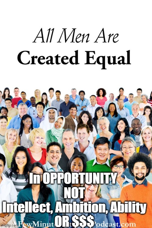 In OPPORTUNITY 
NOT Intellect, Ambition, Ability
OR $$$ | made w/ Imgflip meme maker
