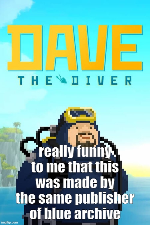 dave is problematic medias? | really funny to me that this was made by the same publisher of blue archive | made w/ Imgflip meme maker