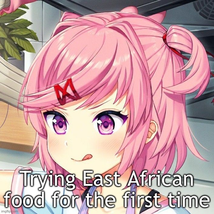 natsuki | Trying East African food for the first time | image tagged in natsuki | made w/ Imgflip meme maker