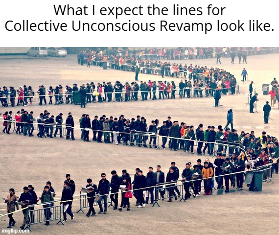 Waiting for Collective Unconsicous revamp be like | What I expect the lines for Collective Unconscious Revamp look like. | image tagged in long line,collective unconscious,ynfg | made w/ Imgflip meme maker