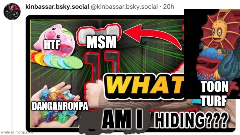 What are they hiding | Msm; Htf; Toon turf; Danganronpa; Am i | image tagged in what are they hiding | made w/ Imgflip meme maker