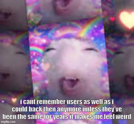 mfw my selective memory selects nothing | i cant remember users as well as i could back then anymore unless they've been the same for years it makes me feel weird | made w/ Imgflip meme maker
