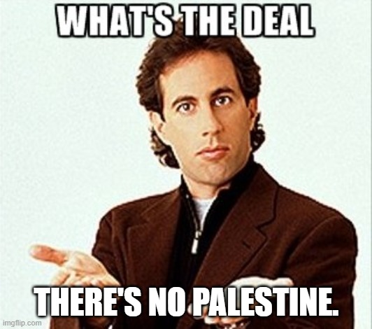 Seinfield | There's no Palestine. | image tagged in seinfield | made w/ Imgflip meme maker