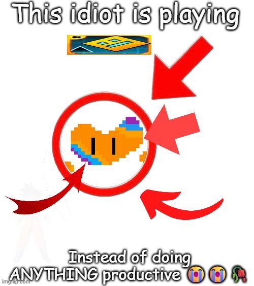 Not ut related but whatever | This idiot is playing; Instead of doing ANYTHING productive 😭😭🥀 | made w/ Imgflip meme maker