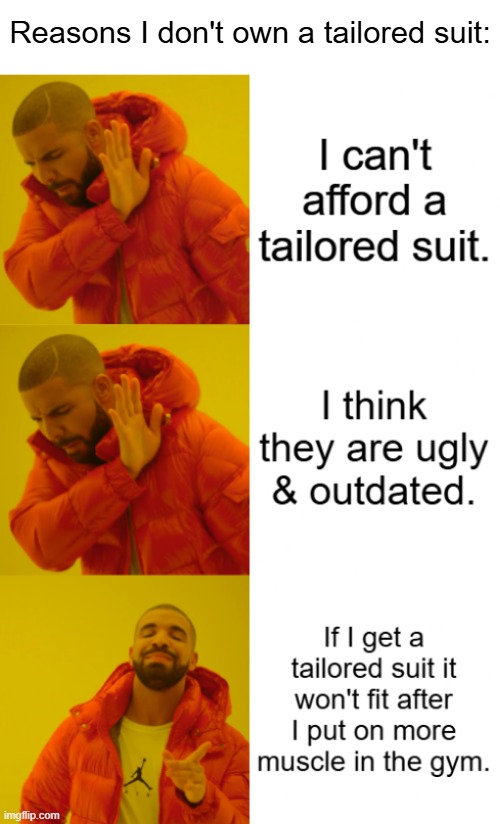 Tailored suit apprehension. | Reasons I don't own a tailored suit: | image tagged in drake hotline bling,suits,gymlife,gym,muscles | made w/ Imgflip meme maker