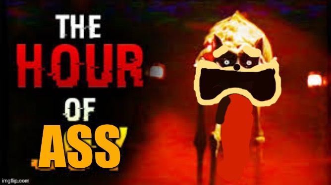 the hour of ass | image tagged in the hour of ass | made w/ Imgflip meme maker