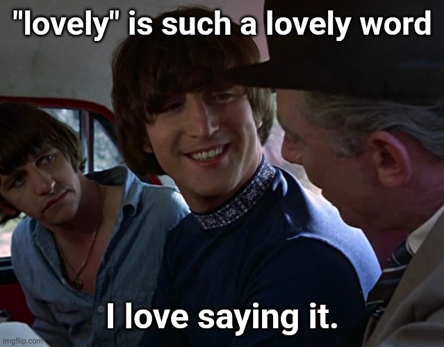 John Lennon smiling at guy | "lovely" is such a lovely word; I love saying it. | image tagged in john lennon smiling at guy | made w/ Imgflip meme maker