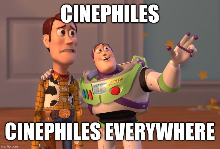 X_X | Cinephiles; Cinephiles everywhere | image tagged in memes,x x everywhere,cinephiles,movies,cinema | made w/ Imgflip meme maker