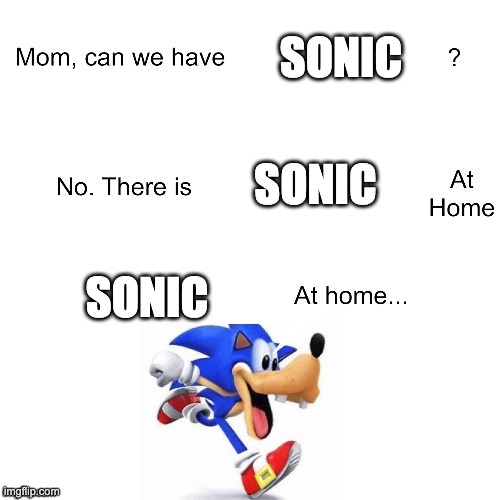 goofy ahh sonic | sonic; sonic; sonic | image tagged in mom can we have | made w/ Imgflip meme maker