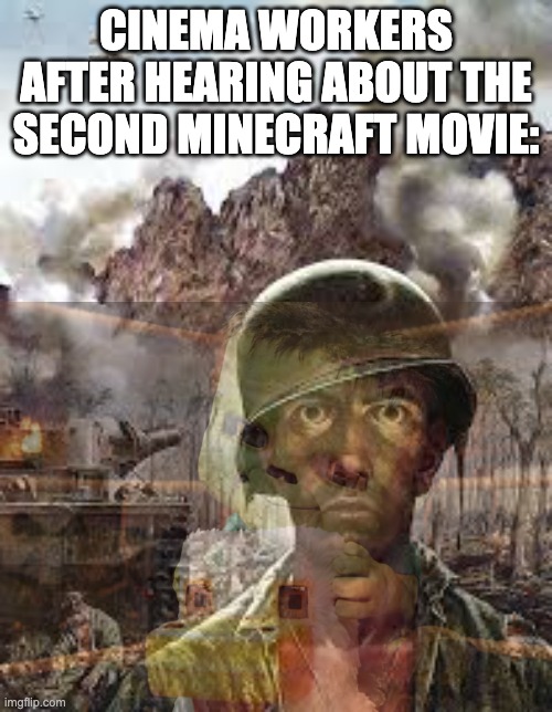 Meme | cinema workers after hearing about the second minecraft movie: | image tagged in thousand yard stare | made w/ Imgflip meme maker