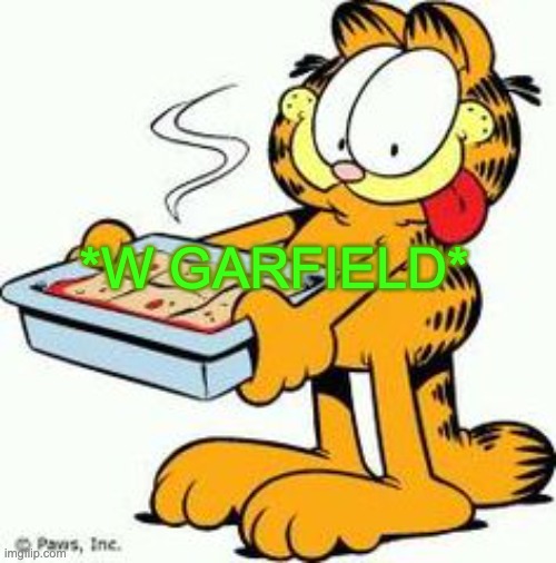 Garfield Lasagna | *W Garfield* | image tagged in garfield lasagna | made w/ Imgflip meme maker