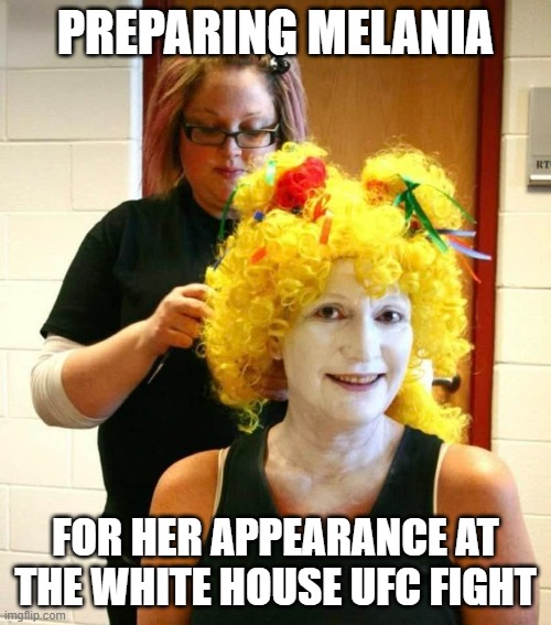 Dressing Miss Melania | Preparing melania; for her appearance at the white house ufc fight | image tagged in melania trump,too much makeup,ufc,i hate the trumps,the trumps suck | made w/ Imgflip meme maker