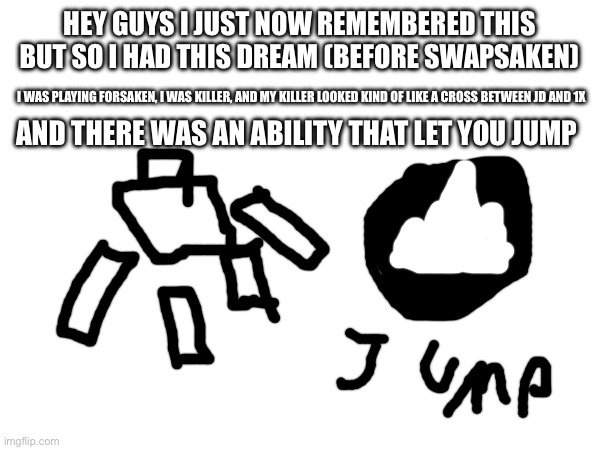It was fullvision on my phone btw | Hey guys I just now remembered this but so I had this dream (before swapsaken); I was playing forsaken, I was killer, and my killer looked kind of like a cross between jd and 1x; And there was an ability that let you jump | made w/ Imgflip meme maker