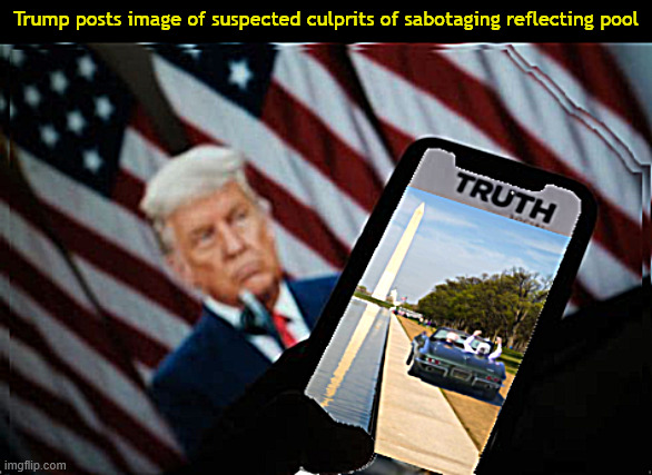 Trump posts image of suspects of sabotaging reflecting pool | Trump posts image of suspected culprits of sabotaging reflecting pool | image tagged in trump posts image of suspects of sabotaging reflecting pool,biden's fault | made w/ Imgflip meme maker