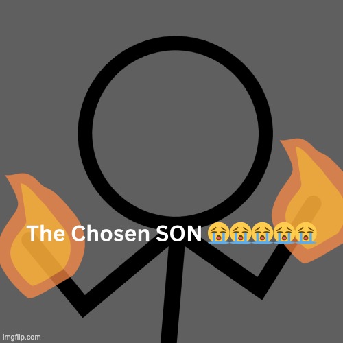 The Chosen SON | image tagged in the chosen son | made w/ Imgflip meme maker