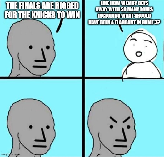 Real talk Spurs fans in the YT comments | like how wemby gets away with so many fouls including what should have been a flagrant in game 3? The finals are rigged for the knicks to win | image tagged in npc meme,nba,basketball,spurs,knicks | made w/ Imgflip meme maker