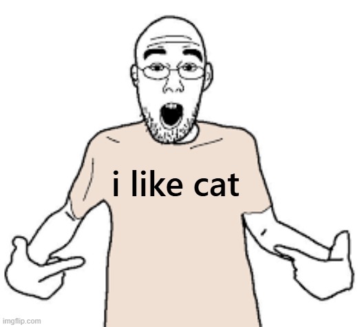 I LOVE (blank) soyjak | i like cat | image tagged in i love blank soyjak | made w/ Imgflip meme maker