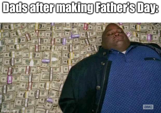 Free money for dads | Dads after making Father’s Day: | image tagged in huell money,memes,funny,fathers day | made w/ Imgflip meme maker