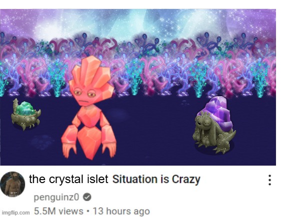 crystal islet | the crystal islet | image tagged in x situation is crazy,msm,my singing monsters | made w/ Imgflip meme maker
