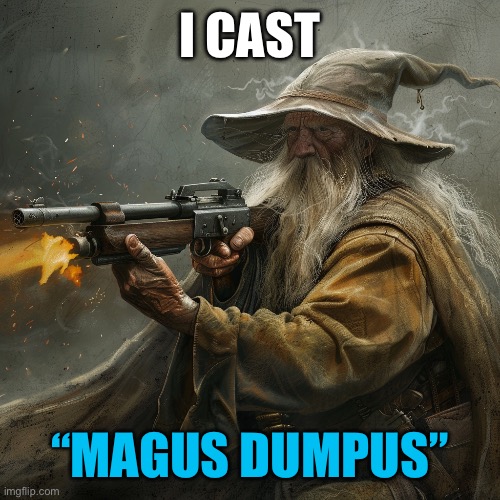wizard with gun | I cast; “Magus dumpus” | image tagged in wizard with gun | made w/ Imgflip meme maker