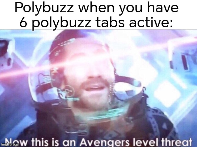 Dumb Security | Polybuzz when you have 6 polybuzz tabs active: | image tagged in now this is an avengers level threat,polybuzz,ai,dumb | made w/ Imgflip meme maker