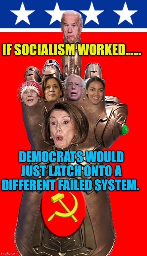 Democrats don’t just believe in Socialism, they believe in any failed system. | If socialism worked……; Democrats would just latch onto a different failed system. | image tagged in just the tip,democrats,democratic socialism,failure,corruption,division | made w/ Imgflip meme maker