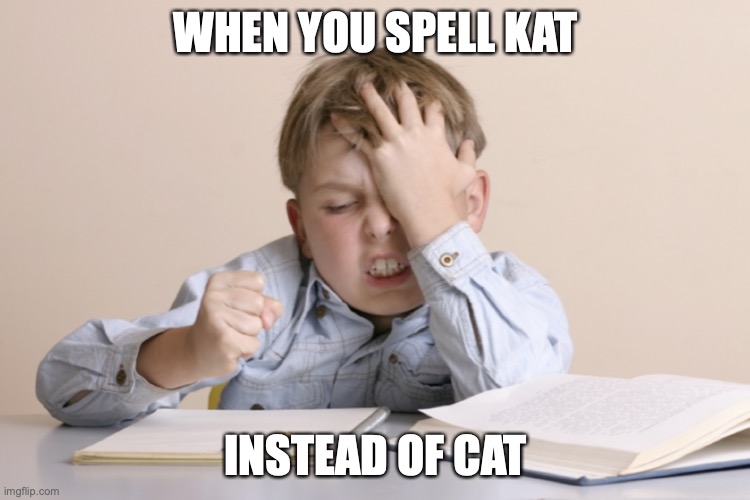 Learning | When you spell Kat; Instead of cat | image tagged in remote frustration | made w/ Imgflip meme maker