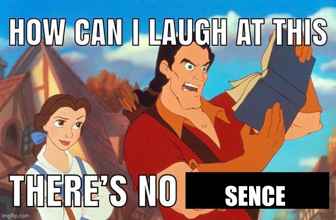 how can i laugh at this there's no | Sence | image tagged in how can i laugh at this there's no | made w/ Imgflip meme maker