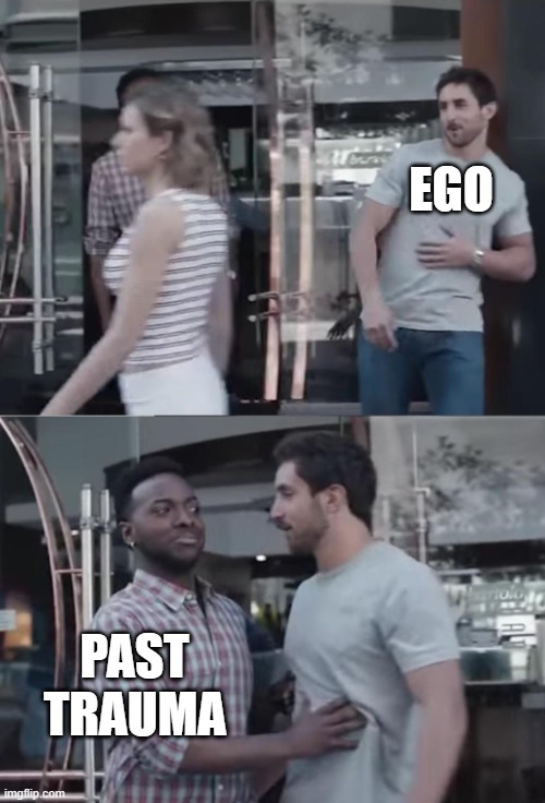 guy stopping guy | ego; past trauma | image tagged in guy stopping guy | made w/ Imgflip meme maker