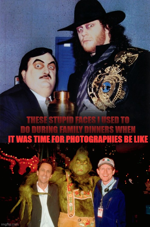 Lol, almost like this | These stupid faces I used to do during family dinners when it was time for photographies be like | image tagged in paul bearer and the undertaker,the grinch and ron howard | made w/ Imgflip meme maker