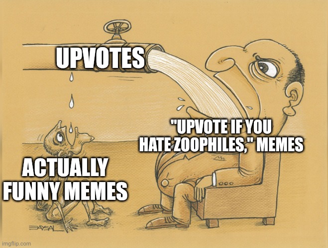 Slightly Original Meme TM | Upvotes; "Upvote if you hate zoophiles," memes; Actually funny memes | image tagged in fat man drinking from pipe,original | made w/ Imgflip meme maker