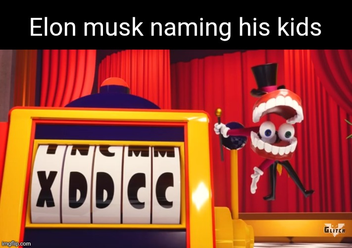 What do you think of "XDDCC"? | Elon musk naming his kids | image tagged in what do you think of xddcc,caine,tadc,the amazing digital circus,elon musk | made w/ Imgflip meme maker
